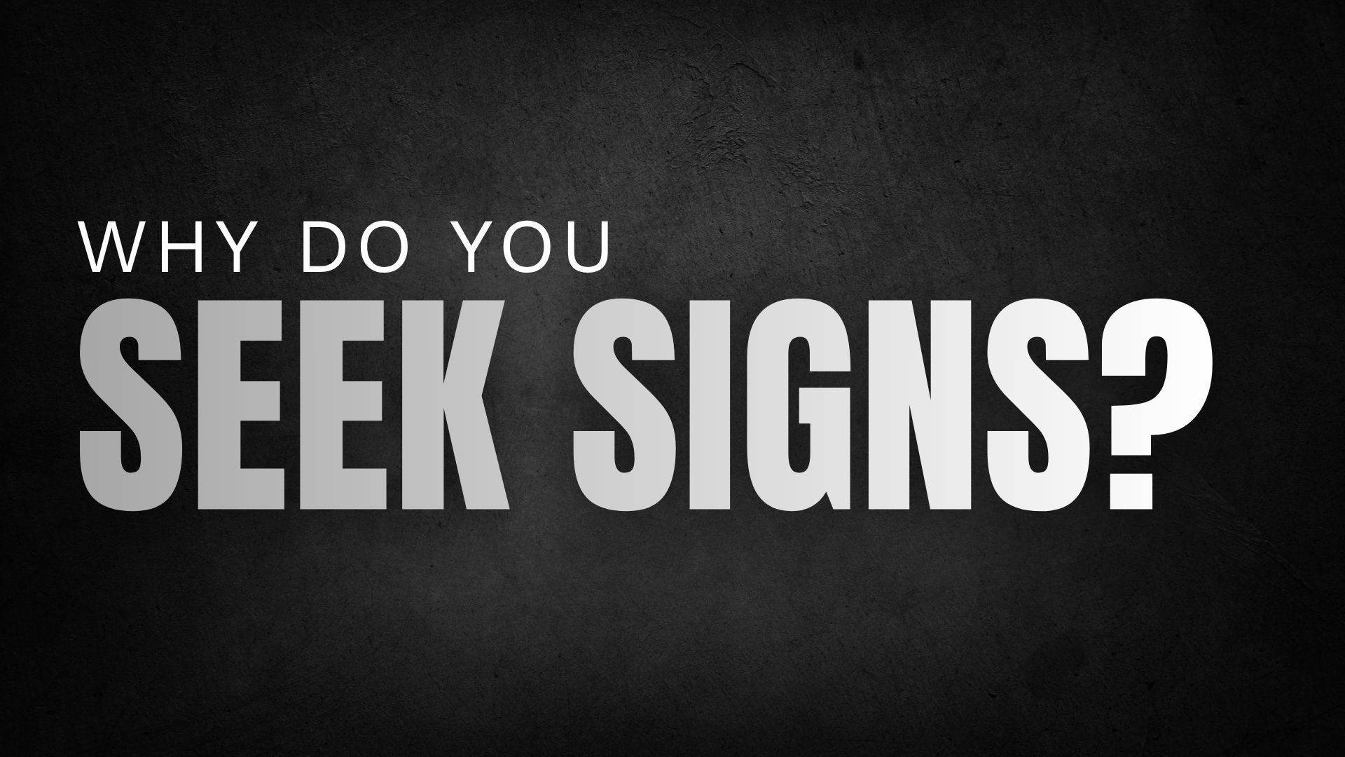 Why do you seek for signs (3)